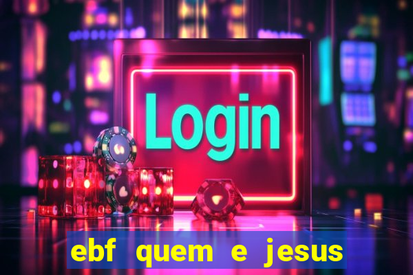 ebf quem e jesus ebf jesus meu super heroi